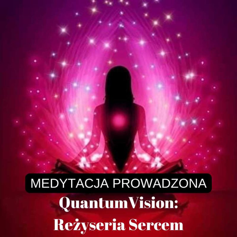 QuantumVision: Reżyseria Sercem – medytacja dla kobiet