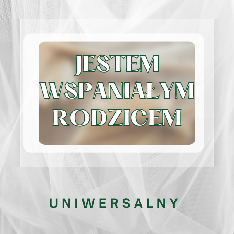 Jestem wspaniałym rodzicem